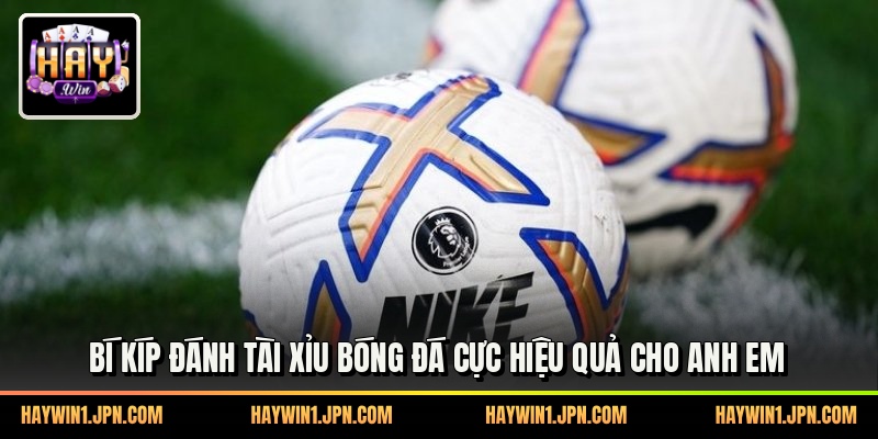 Bí Kíp Đánh Tài Xỉu Bóng Đá Cực Hiệu Quả Cho Anh Em