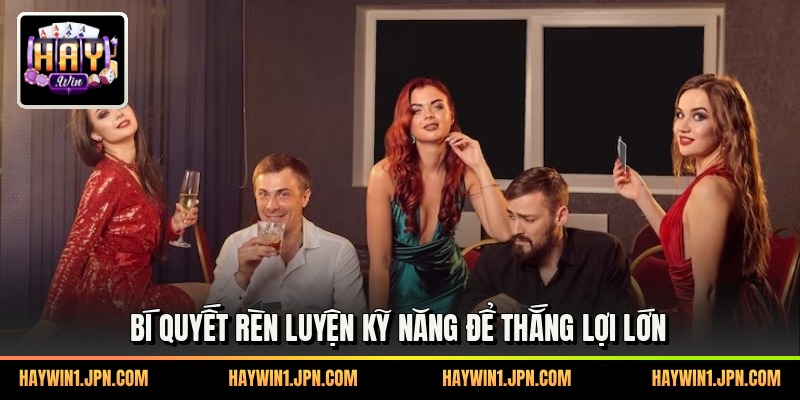 Bí quyết rèn luyện kỹ năng để thắng lợi lớn