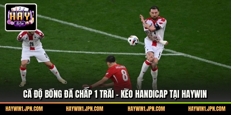 Cá Độ Bóng Đá Chấp 1 Trái - Kèo Handicap Tại Haywin