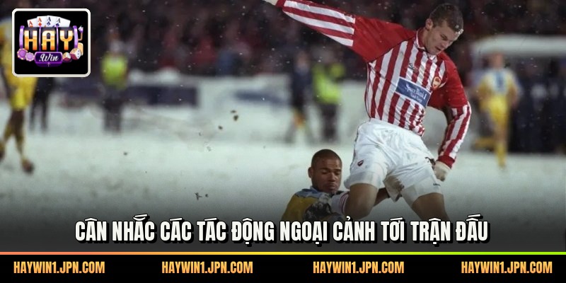 Cân nhắc các tác động ngoại cảnh tới trận đấu