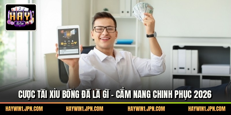 Cược Tài Xỉu Bóng Đá Là Gì - Cẩm Nang Chinh Phục 2026