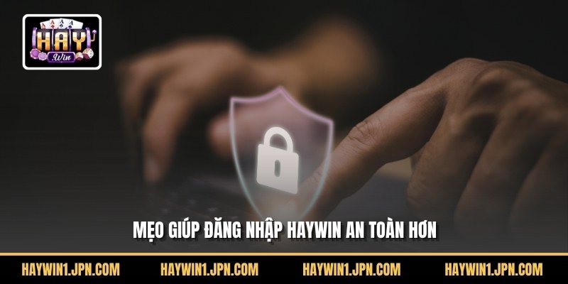 Mẹo đăng nhập Haywin an toàn
