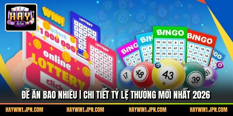 Đề Ăn Bao Nhiêu | Chi Tiết Tỷ Lệ Thưởng Mới Nhất 2026