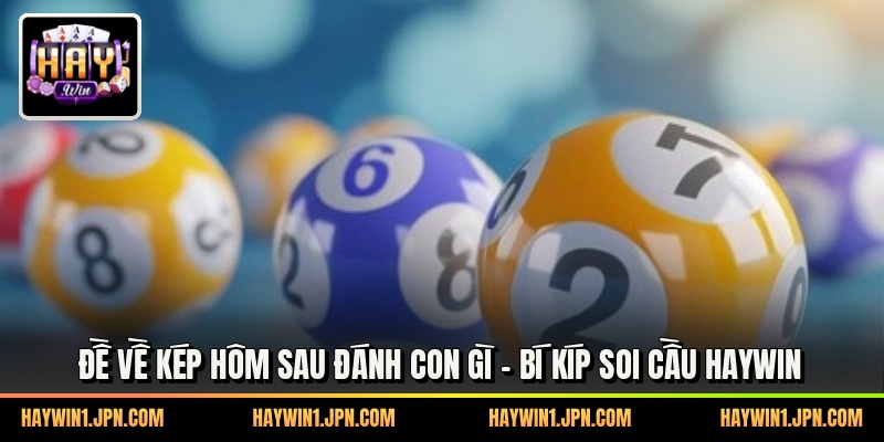 Đề Về Kép Hôm Sau Đánh Con Gì - Bí Kíp Soi Cầu haywin