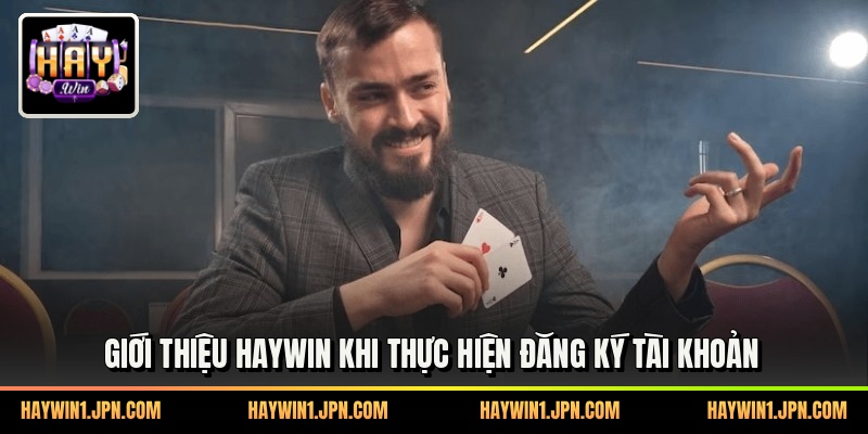 Giới thiệu haywin khi thực hiện đăng ký tài khoản