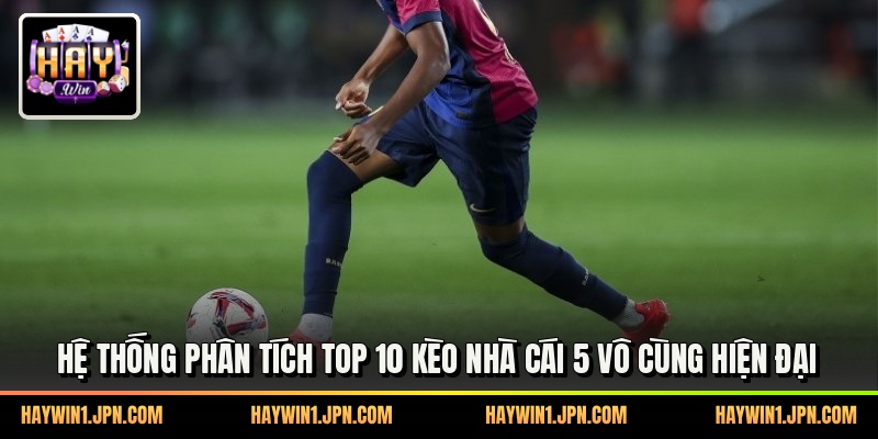 Hệ thống phân tích top 10 kèo nhà cái 5 vô cùng hiện đại