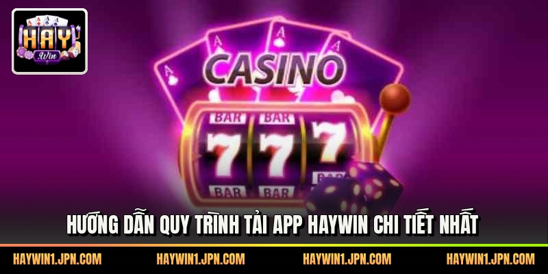 Hướng dẫn quy trình tải app haywin chi tiết nhất