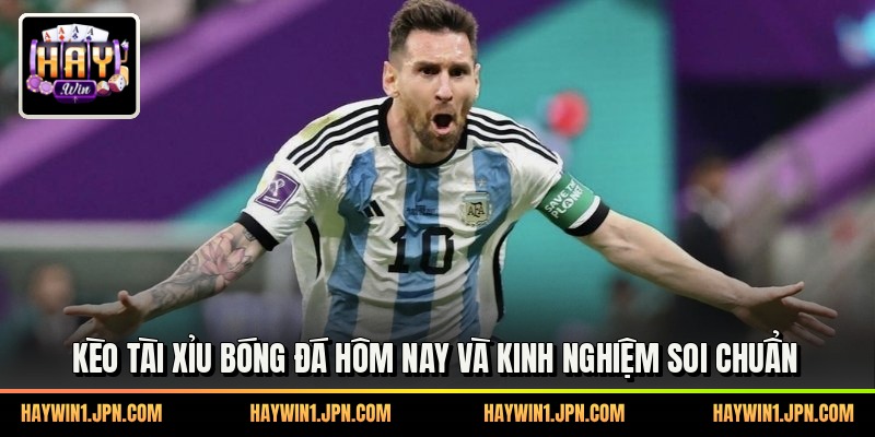 Kèo Tài Xỉu Bóng Đá Hôm Nay Và Kinh Nghiệm Soi Chuẩn