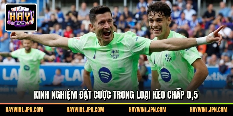 Kinh nghiệm đặt cược trong loại kèo chấp 0,5