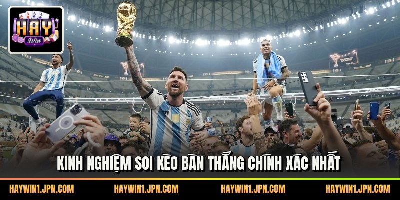 Kinh nghiệm soi kèo bàn thắng chính xác nhất