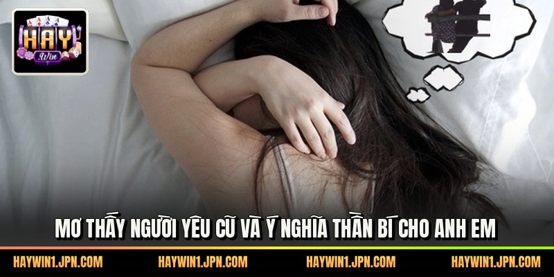Mơ Thấy Người Yêu Cũ Và Ý Nghĩa Thần Bí Cho Anh Em