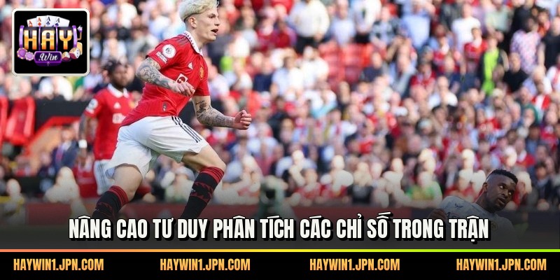 Nâng cao tư duy phân tích các chỉ số trong trận