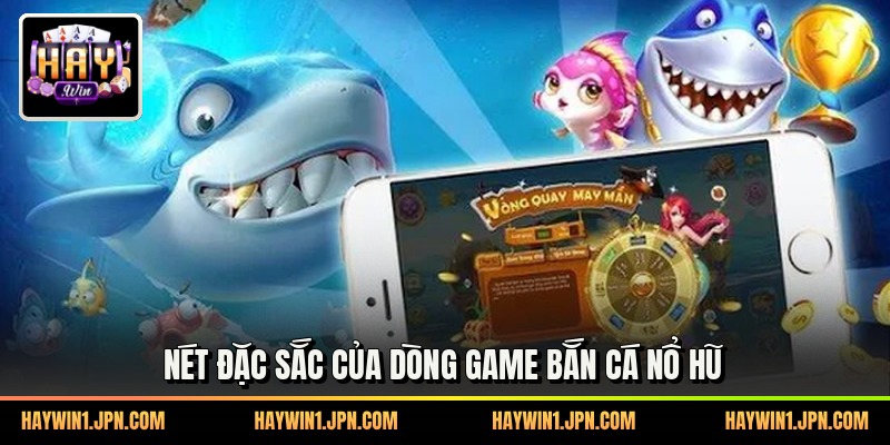 Nét đặc sắc của dòng game bắn cá nổ hũ
