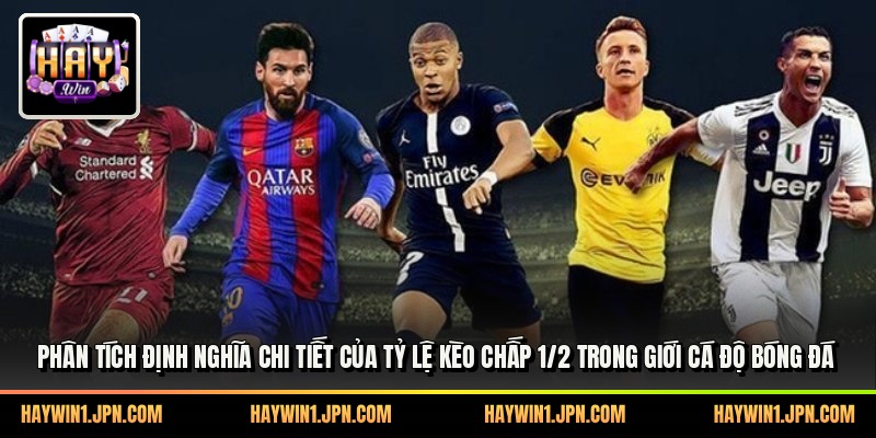Phân tích định nghĩa chi tiết của tỷ lệ kèo chấp 1/2 trong giới cá độ bóng đá