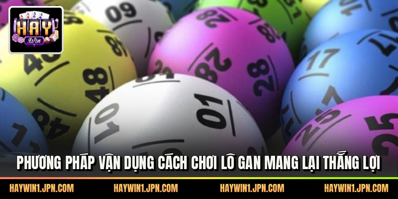 Phương pháp vận dụng cách chơi lô gan mang lại thắng lợi
