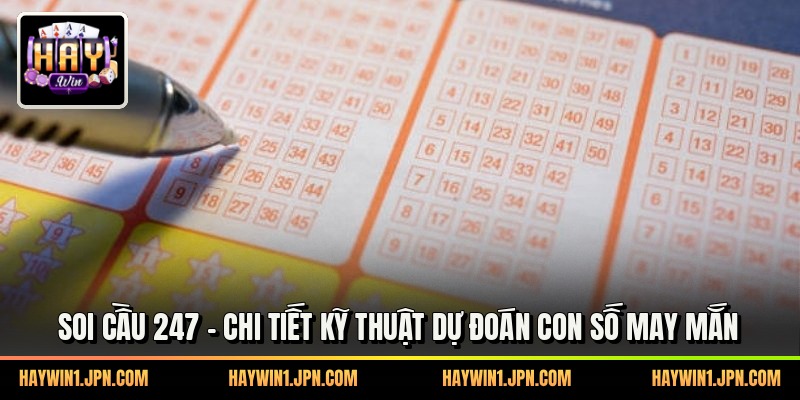Soi Cầu 247 - Chi Tiết Kỹ Thuật Dự Đoán Con Số May Mắn
