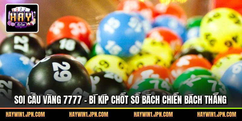 Soi Cầu Vàng 7777 - Bí Kíp Chốt Số Bách Chiến Bách Thắng
