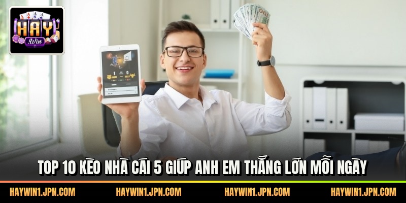 Top 10 Kèo Nhà Cái 5 Giúp Anh Em Thắng Lớn Mỗi Ngày