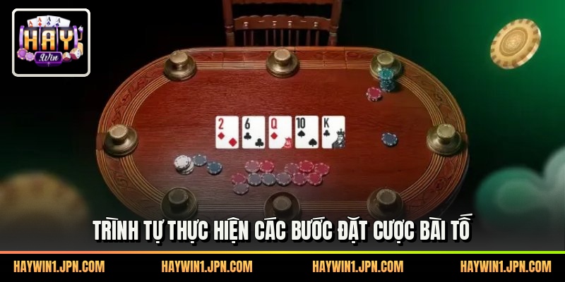 Trình tự thực hiện các bước đặt cược bài tố