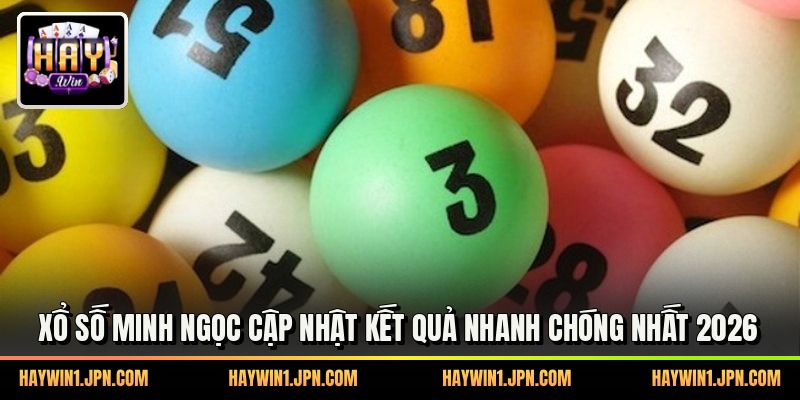 Xổ Số Minh Ngọc Cập Nhật Kết Quả Nhanh Chóng Nhất 2026